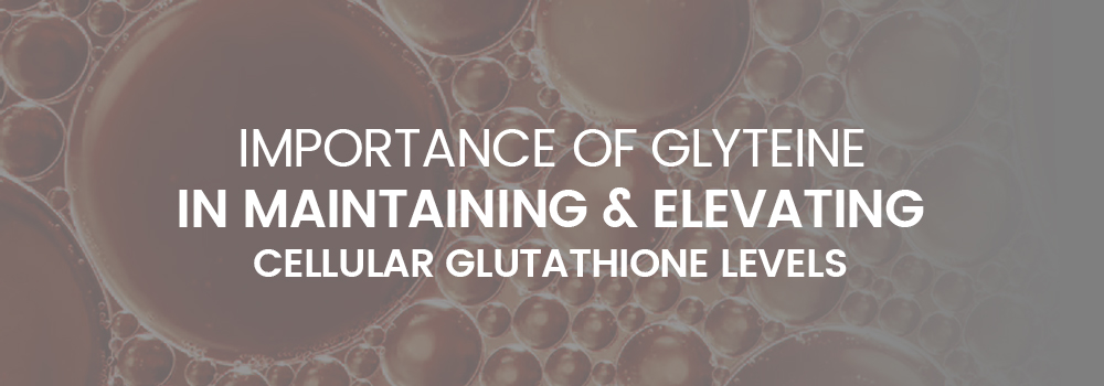 Importance of Glyteine in maintaining and elevating cellular Glutathione levels